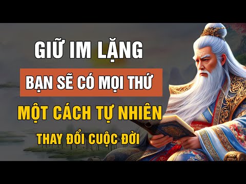 LỜI DẠY CỔ NHÂN: GIỮ IM LẶNG VÀ MỌI THỨ SẼ ĐẾN MỘT CÁCH TỰ NHIÊN THAY ĐỔI 100% | TRIẾT LÝ CUỘC SỐNG