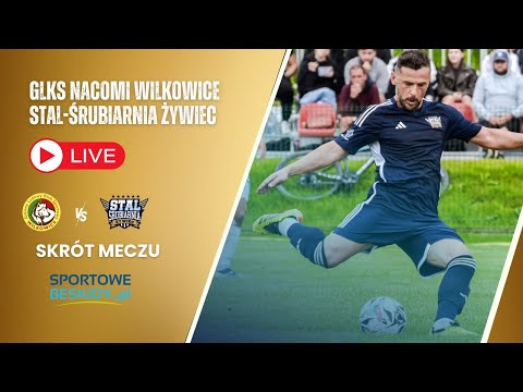 SKRÓT: GLKS NACOMI WILKOWICE- STAL-ŚRUBIARNIA ŻYWIEC
