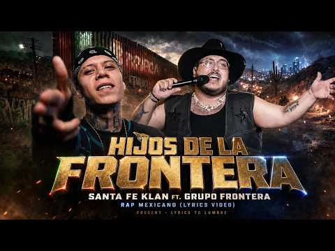 HIJOS DE LA FRONTERA 🦅 Santa Fe Klan ft.  Grupo Frontera | Rap Mexicano (Lyrics Video)