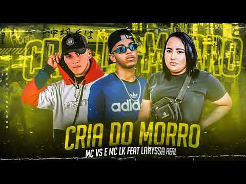 MC VS E MC LK FEAT MC LARYSSA REAL - CRIA DO MORRO - BREGA FUNK - LC NA VOZ
