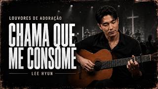 Adoração Profunda | Chama Que Me Consome | Hinos de Louvor | Lee Hyun de Jesus 2026