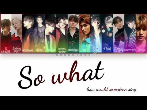 HOW WOULD SEVENTEEN sing SO WHAT by LOONA (color coded han/rom/eng)