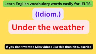 Under the weather idiom meaning | pronounciation | learn English easy | IELTS idioms and phrases