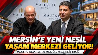 Mersin’e Yeni Nesil Yaşam Merkezi Geliyor! Majestic İnşaat ve Tabanlıoğlu Mimarl