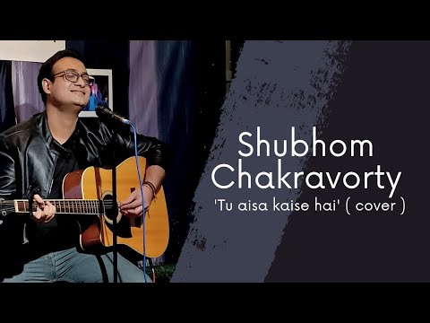Shubhom Chakravorty | Music | Tu Aisa Kaise Hai ( Cover ) | A'live Sessions