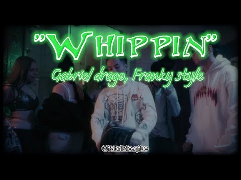 (Letra) Whippin - Gabrié drago, Franky style