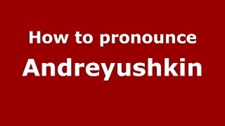 How to pronounce Andreyushkin