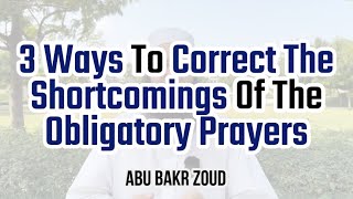 3 Ways To Correct The Shortcomings Of The Obligatory Prayers | Abu Bakr Zoud