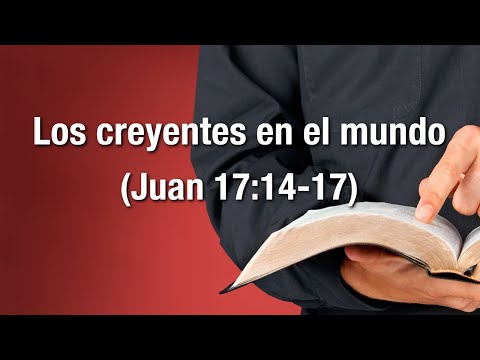 Los creyentes en el mundo (Juan 17:14-17)