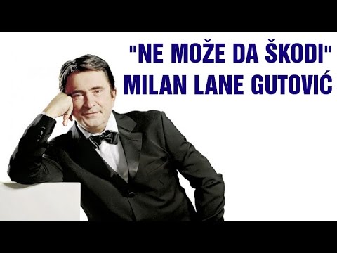 NE MOŽE DA ŠKODI MILAN LANE GUTOVIĆ
