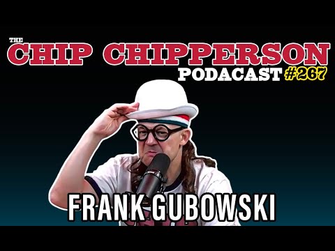 The Chip Chipperson Podacast 267 - FRANK GUBOWSKI
