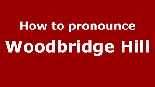 How to pronounce Woodbridge Hill
