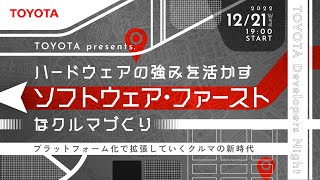 TOYOTA Developers Night TOYOTA presents. ハードウェアの強みを活かすソフトウェア・ファーストなクルマづくり ～プラットフォーム化で拡張していくクルマの新時代～