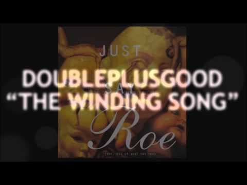 Doubleplusgood - The Winding Song (JUST SAY ROE VII)