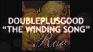 Doubleplusgood - The Winding Song (JUST SAY ROE VII)