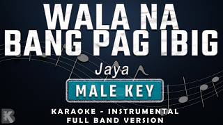WALA NA BANG PAG IBIG - MALE KEY - FULL BAND KARAOKE - INSTRUMENTAL - JAYA