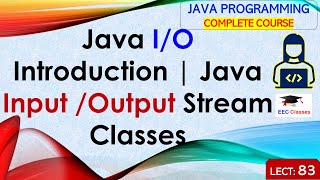 L83: Java I/O Introduction | Java Input /Output Stream Classes | Java Programming Lectures in Hindi