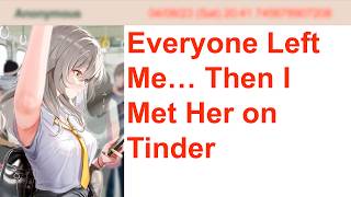 Everyone Left Me… Then I Met Her on Tinder | 4Chan Greentext Stories