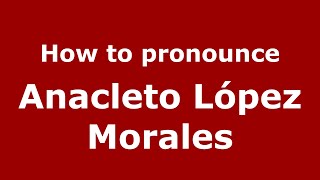 How to pronounce Anacleto López Morales