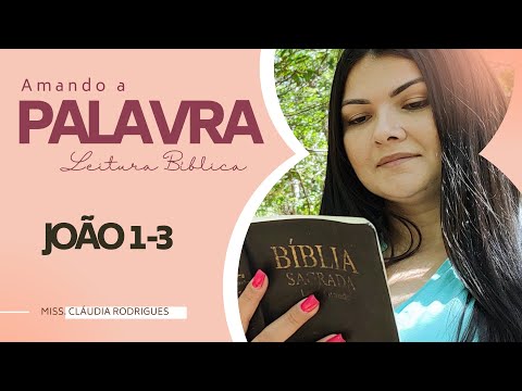 JOÃO 1 - 3 - Amando a Palavra (Leitura da Bíblia) - Missionária Cláudia Rodrigues