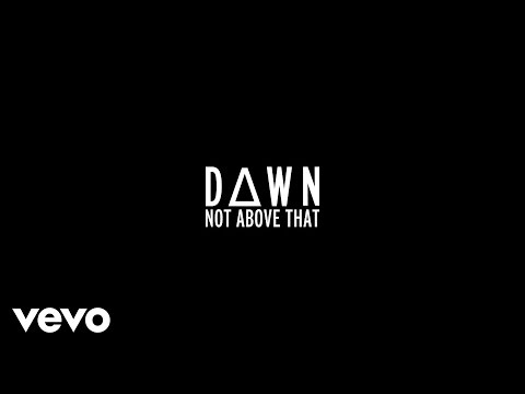 DAWN - Not Above That (Lyric Video)