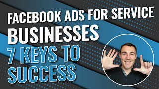 Facebook Ads For Service Businesses - 7 Keys To Success!