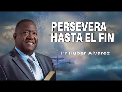 Persevera hasta el Fin - Pr Ruber Álvarez