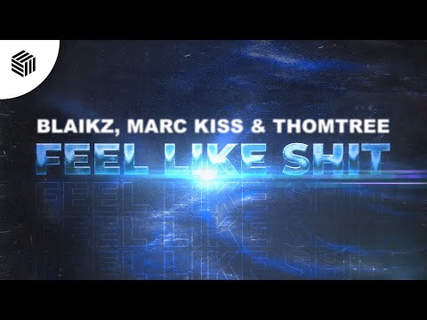 Blaikz, Marc Kiss & ThomTree - Feel Like Shit