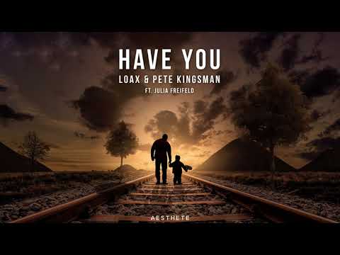 LoaX & Pete Kingsman ft. Julia Freifeld - Have You
