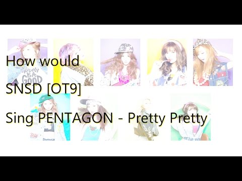 How would SNSD [OT9] sing PENTAGON - Pretty Pretty