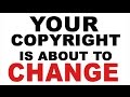 Your Copyrights Are About To Change