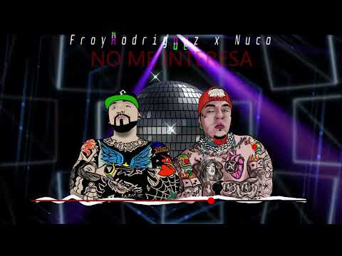 Froy Rodriguez x @NucoOficial - NO ME INTERESA