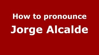 How to pronounce Jorge Alcalde