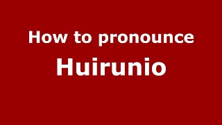 How to pronounce Huirunio