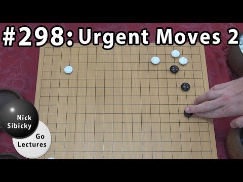Nick Sibicky Go Lecture #298 - Urgent Moves 2