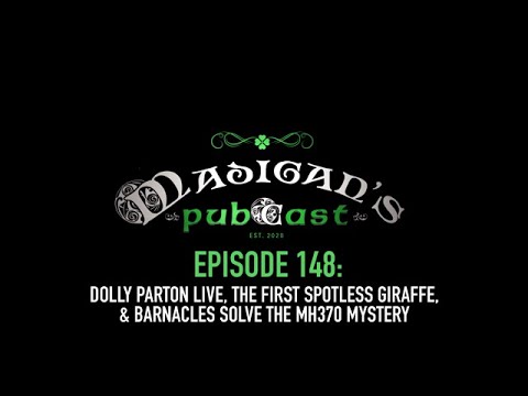 Madigan's Pubcast EP148:Dolly Parton Live, The 1st Spotless Giraffe & Barnacles Solve MH370 Mystery