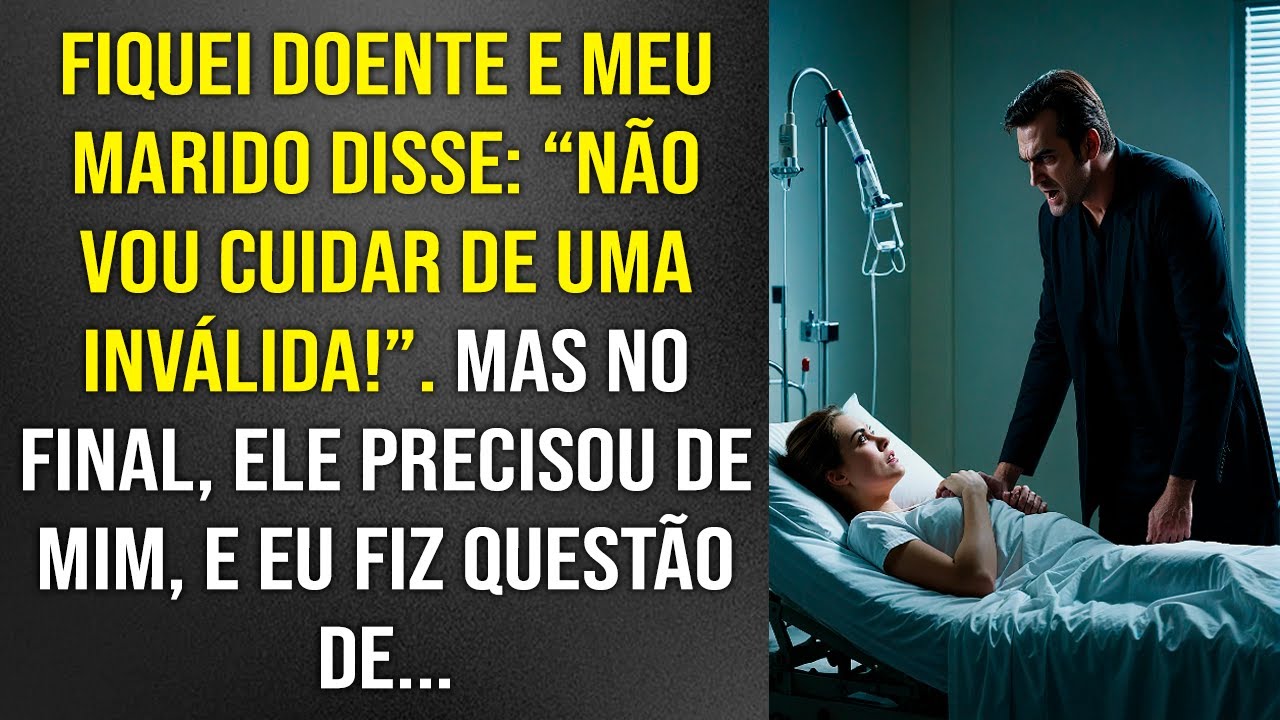 Fiquei doente e meu marido disse: 'Não vou cuidar de uma inválida'. Mas no final ele precisou de mim