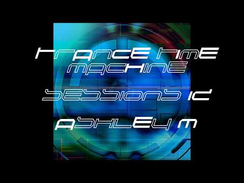 Trance Time Machine Sessions (TTMS) 12 | ASHLEY M | Archived.