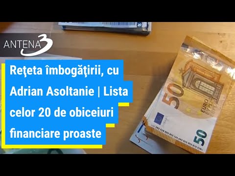 Reţeta îmbogăţirii, cu Adrian Asoltanie | Lista celor 20 de obiceiuri financiare proaste