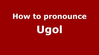 How to pronounce Ugol