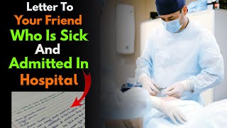 Write a letter to your friend who is sick and admitted in the hospital | Letter to a sick friend