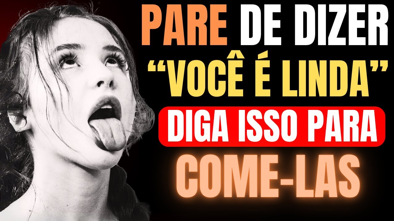 Diga esses 7 ELOGIOS e CONQUISTE qualquer MULHER que desejar