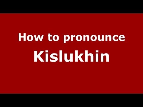 How to pronounce Kislukhin (Russian/Russia) - PronounceNames.com