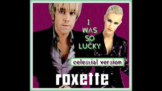 roxette - I was so lucky (celestial version) unreleased