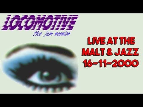 LOCOMOTIVE - LIVE AT THE MALT AND JAZZ 16-11-2000