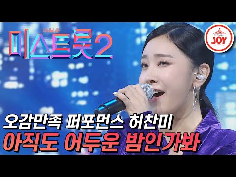 [미스트롯2]음악방송을 보는 듯한 오감만족 완벽 퍼포먼스 허찬미의 ’아직도 어두운 밤인가봐’ JOY(210121 방송)