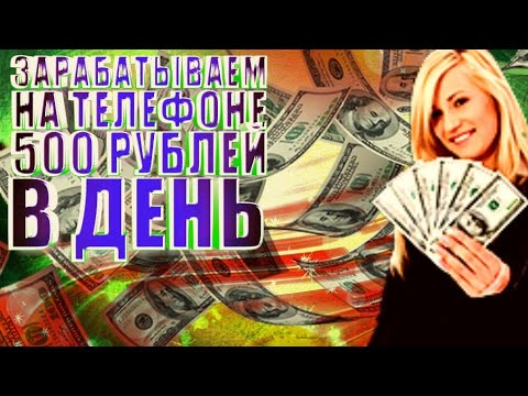 ЗАРАБАТЫВАЕМ НА ТЕЛЕФОНЕ 500 РУБЛЕЙ В ДЕНЬ