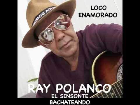 Loco Enamorado, Ray Polanco music, Autor: Ray Polanco  Género: bachata.