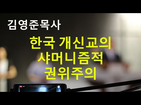 한국 개신교의 샤머니즘적 권위주의 - 김영준 목사