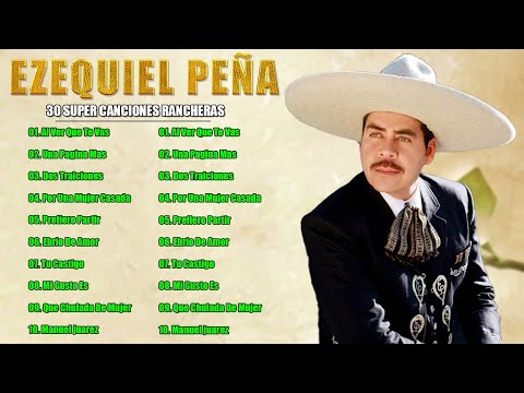 Ezequiel Peña - 30 Super Canciones Rancheras - Sus Mejores Rancheras Mexicanas-Viejitas Pero Bonitas